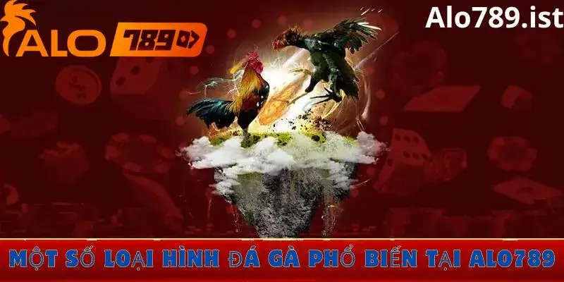 Các loại hình đá gà phổ biến tại Alo789