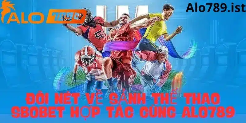 Đôi nét về sảnh thể thao Sbobet - Đối tác thể thao của Alo789