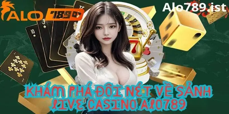 Giới thiệu tổng quan về sảnh live casino Alo789