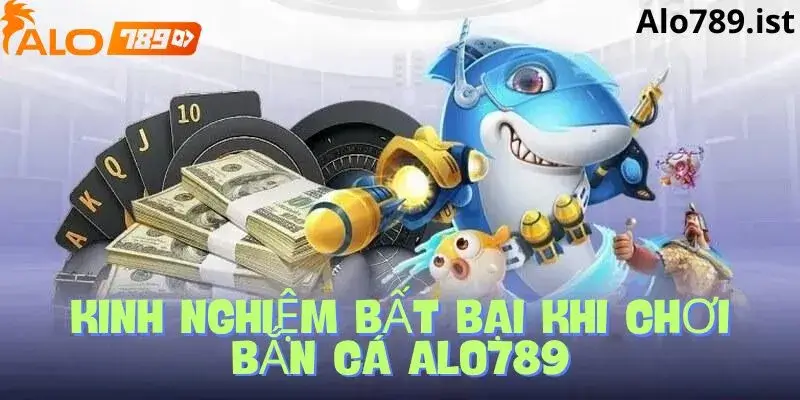 Kinh nghiệm khi tham gia bắn cá tại Alo789 từ chuyên gia