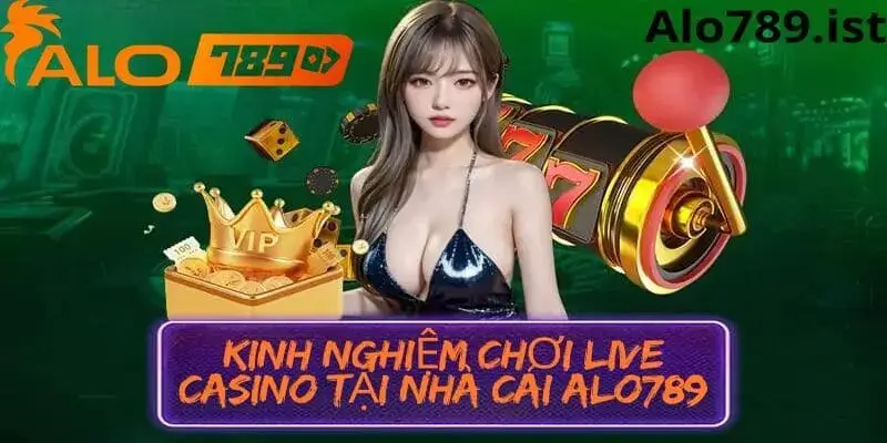 Kinh nghiệm tham gia sảnh live casino nhà cái Alo789